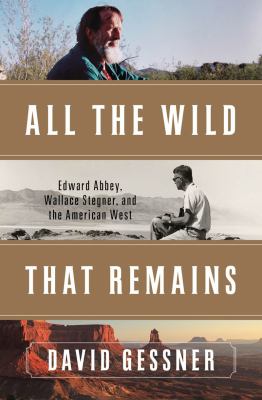 image for All the wild that remains : Edward Abbey, Wallace Stegner, and the American West /