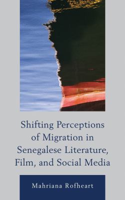 image for Shifting perceptions of migration in senegalese literature, film, and social media /