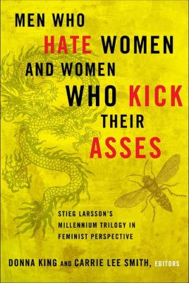 image for Men who hate women and women who kick their asses : Stieg Larsson\'s Millennium trilogy in feminist perspective /
