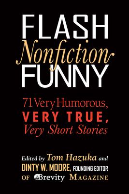 image for Flash nonfiction funny : 71 very humorous, very true, very short stories /