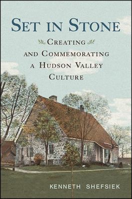 image for Set in stone : creating and commemorating a Hudson Valley culture /