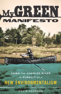image for My green manifesto : down the Charles River in pursuit of a new environmentalism /
