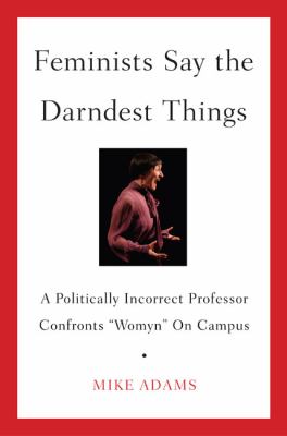image for Feminists say the darndest things : a politically incorrect professor confronts "womyn" on campus /