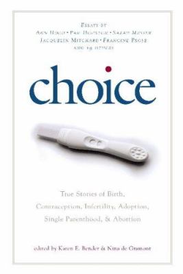 image for Choice : true stories of birth, contraception, infertility, adoption, single parenthood, & abortion /