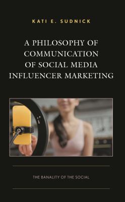 image for A philosophy of communication of social media influencer marketing : the banality of the social /