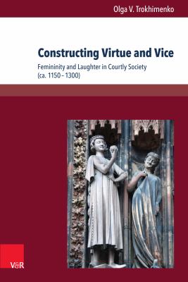 image for Constructing virtue and vice : femininity and laughter in courtly society (ca. 1150-1300) /