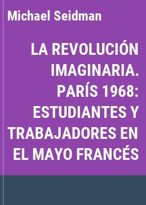 image for La revolución imaginaria París 1968 : estudiantes y trabajadores en el mayo Francés /