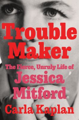 image for Troublemaker : the fierce, unruly life of Jessica Mitford