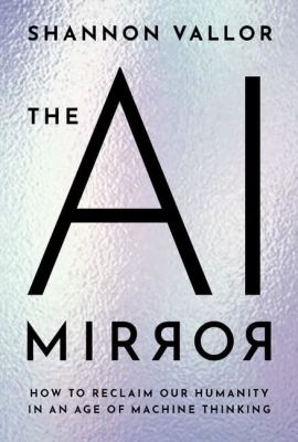 image for The AI mirror : how to reclaim our humanity in an age of machine thinking