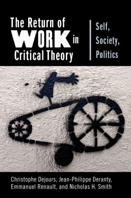 The return of work in critical theory : self, society, politics