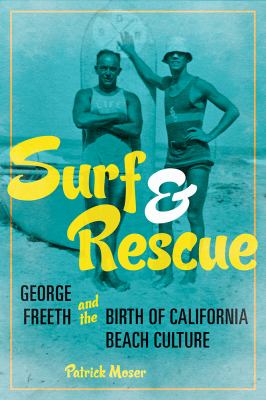 image for Surf and rescue : George Freeth and the birth of California beach culture