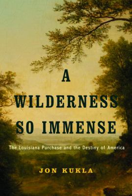 image for A wilderness so immense : the Louisiana Purchase and the destiny of America /
