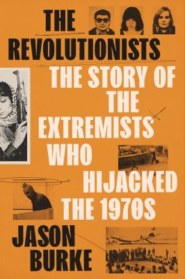 image for The revolutionists : the story of the extremists who hijacked the 1970s