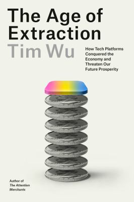 image for The age of extraction : how tech platforms conquered the economy and threaten our future prosperity