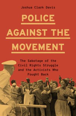image for Police against the movement : the sabotage of the civil rights struggle and the activists who fought back