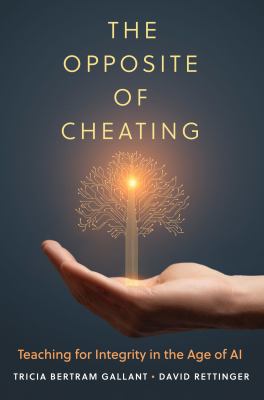 image for The opposite of cheating : teaching for integrity in the age of AI