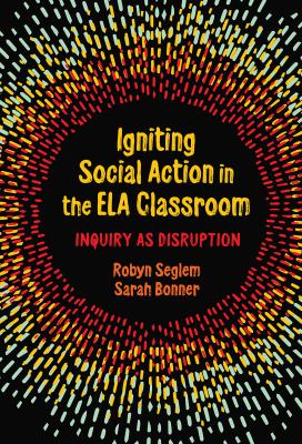 image for Igniting social action in the ELA classroom : inquiry as disruption