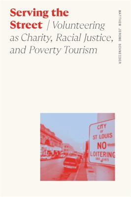 image for Serving the street : volunteering as charity, racial justice, and poverty tourism