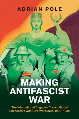 image for Making antifascist war : the International Brigades\' transnational encounters with Civil-War Spain, 1936-1939