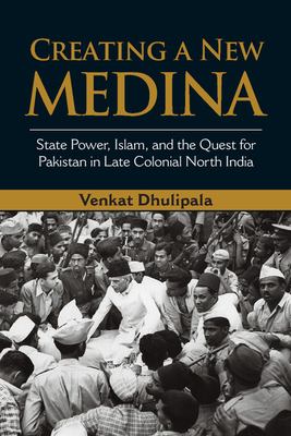 image for Creating a new Medina : state power, Islam, and the quest for Pakistan in late colonial North India /