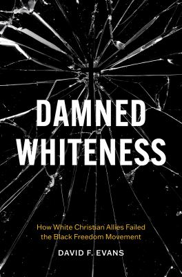 image for Damned whiteness : how white Christian allies failed the Black freedom movement