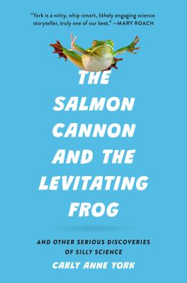 image for The salmon cannon and the levitating frog : and other serious discoveries of silly science