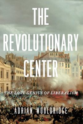 image for The revolutionary center : the lost genius of liberalism
