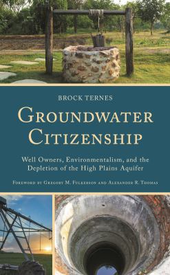 image for Groundwater citizenship : well owners, environmentalism, and the depletion of the High Plains Aquifer