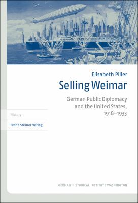 image for Selling Weimar : German public diplomacy and the United States, 1918-1933