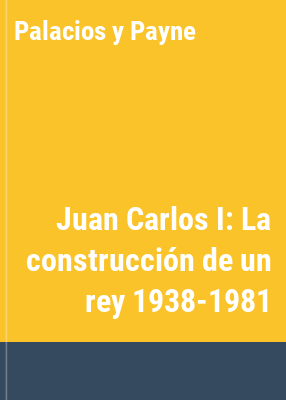 image for Juan Carlos I : la construcción de un rey 1938-1981