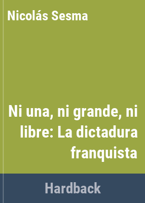 image for Ni una, ni grande, ni libre : la dictadura franquista (1939-1977)